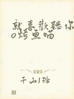 就喜欢听你叫po烤鱼喵