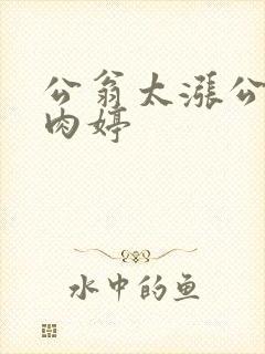 公翁太涨公欲息肉婷