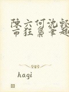 陈六何沈轻舞都市狂枭笔趣阁