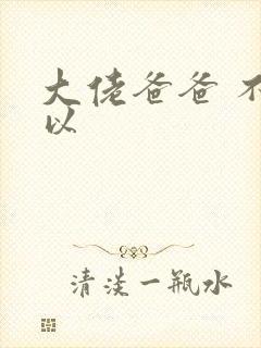 大佬爸爸 不可以