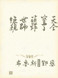 绝世萌宝天才娘亲帅炸了全文免费