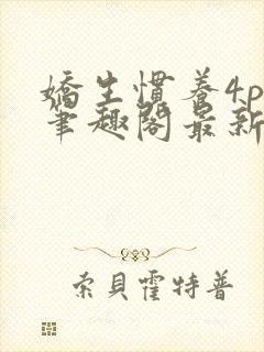 娇生惯养4ph笔趣阁最新章节