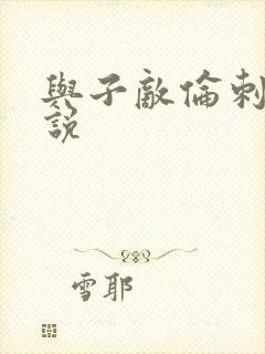 与子敌伦刺激小说