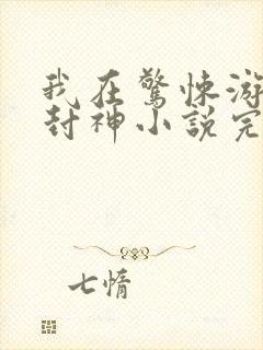 我在惊悚游戏里封神小说完整下载