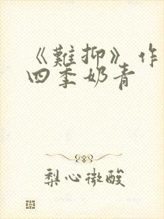 《难抑》作者:四季奶青