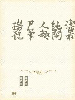 捞尸人纯洁滴小龙笔趣阁最新免费版