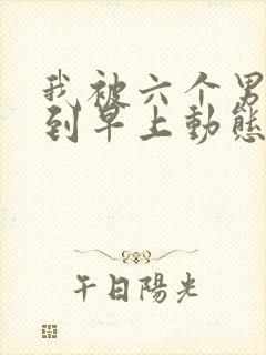 我被六个男人躁到早上动态图封面