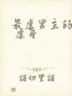 最虐男主的古言 虐身