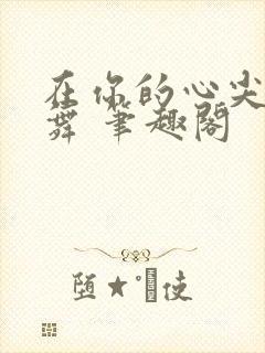 在你的心尖上起舞 笔趣阁