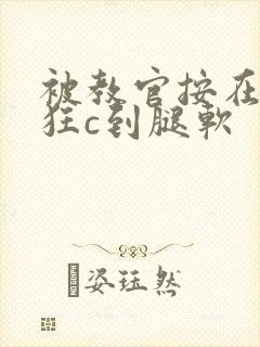 被教官按在寝室狂c到腿软