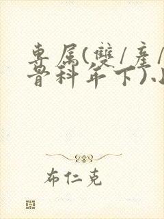 专属(双/产/骨科年下)小说