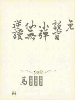 逆仙小说免费阅读无弹窗