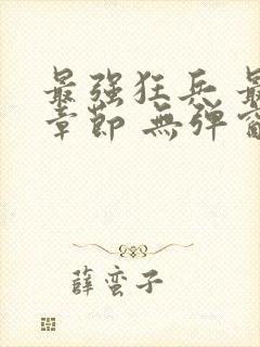 最强狂兵 最新章节 无弹窗