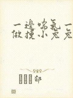 一边喘气一边叫做摸小兔兔作文