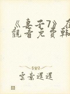 《妻子7》在线观看免费韩剧