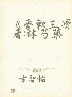 《香软玉滑》作者:林芍药