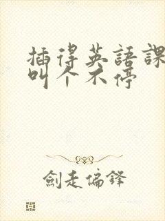 插得英语课代表叫个不停