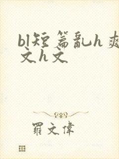 bl短篇乱h爽文h文