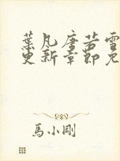 叶凡唐若雪最新更新章节免费阅读