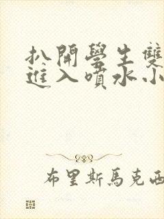 扒开学生双腿猛进入喷水小说封面