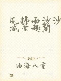 风拂雨沙沙无删减笔趣阁