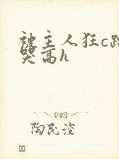 被主人狂c躁到哭高h