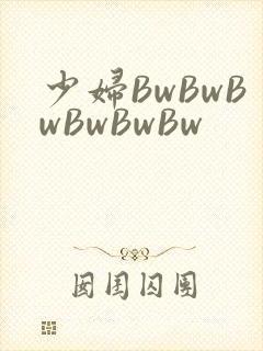 少妇BwBwBwBwBwBw
