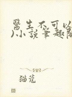 医生不可以(限)小说笔趣阁