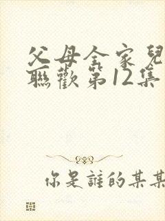 父母全家儿女大联欢第12集