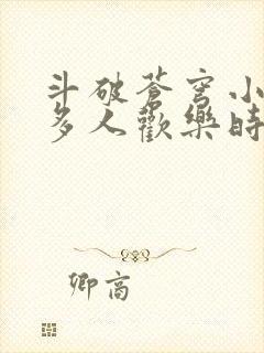 斗破苍穹小医仙多人欢乐时光