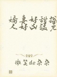 娇妻好甜总裁大人好凶猛免费小说