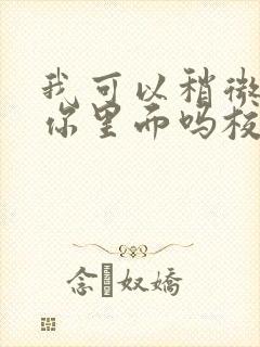 我可以稍微放进你里面吗校园版