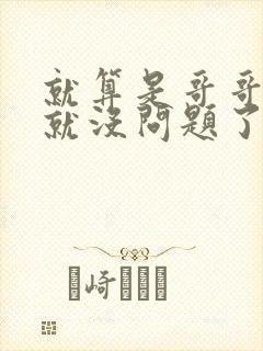 就算是哥哥有爱就没问题了对吧