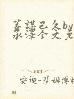 蓄谋已久by魏承泽全文免费笔趣阁