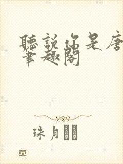 听说你是唐小姐笔趣阁