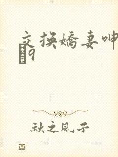 交换娇妻呻吟1–9