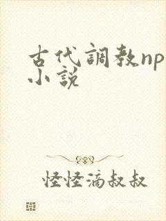 古代调教nph小说