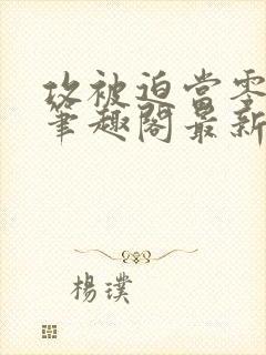 攻被迫当零by笔趣阁最新章节