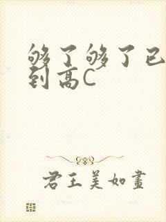够了够了已经满到高C