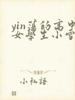 yin荡的高中女学生小雪