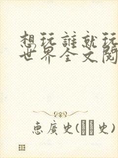 想玩谁就玩谁的世界全文阅读封面