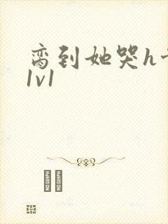 脔到她哭h骨科1v1