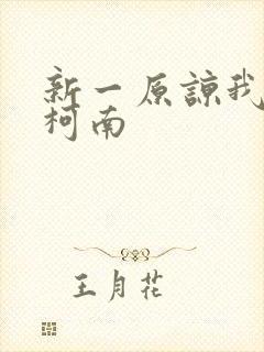 新一原谅我爱上柯南