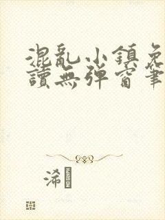 混乱小镇免费阅读无弹窗笔趣阁