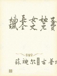 嫡长女她又美又飒全文免费阅读