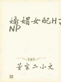 娇媚女配H高汁NP