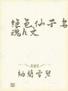 绝色仙子名器销魂h文