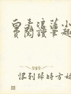 白素浪荡小说免费阅读笔趣阁