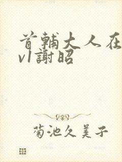 首辅大人在上1v1谢昭封面