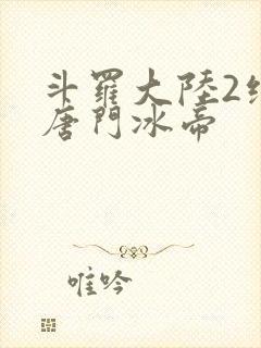 斗罗大陆2绝世唐门冰帝